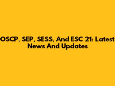 OSCP, SEP, SESS, And ESC 21: Latest News And Updates
