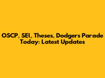 OSCP, SEl, Theses, Dodgers Parade Today: Latest Updates