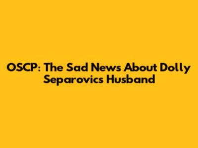 OSCP: The Sad News About Dolly Separovic's Husband