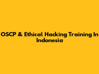 OSCP & Ethical Hacking Training In Indonesia