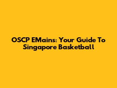 OSCP EMains: Your Guide To Singapore Basketball
