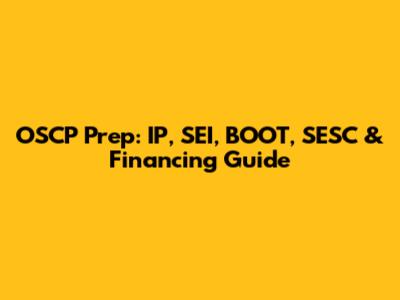 OSCP Prep: IP, SEI, BOOT, SESC & Financing Guide