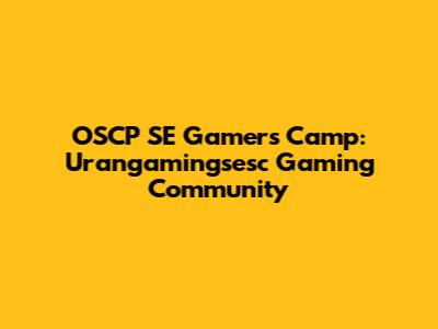 OSCP SE Gamers Camp: Urangamingsesc Gaming Community