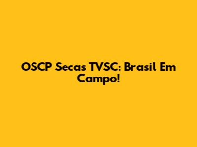 OSCP Secas TVSC: Brasil Em Campo!