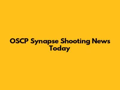OSCP Synapse Shooting News Today