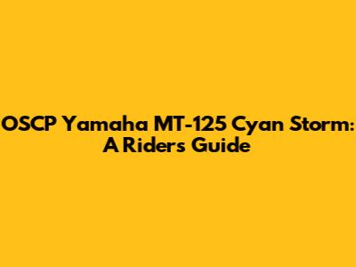OSCP Yamaha MT-125 Cyan Storm: A Rider's Guide