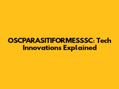OSCPARASITIFORMESSSC: Tech Innovations Explained