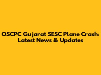 OSCPC Gujarat SESC Plane Crash: Latest News & Updates