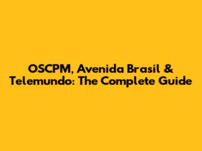 OSCPM, Avenida Brasil & Telemundo: The Complete Guide