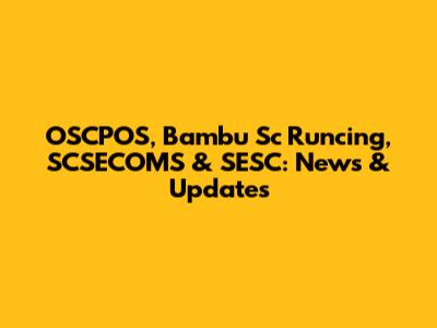 OSCPOS, Bambu Sc Runcing, SCSECOMS & SESC: News & Updates
