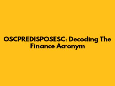 OSCPREDISPOSESC: Decoding The Finance Acronym
