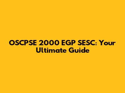 OSCPSE 2000 EGP SESC: Your Ultimate Guide