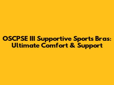 OSCPSE III Supportive Sports Bras: Ultimate Comfort & Support