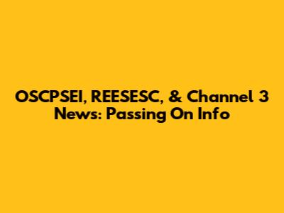 OSCPSEI, REESESC, & Channel 3 News: Passing On Info