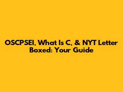 OSCPSEI, What Is C, & NYT Letter Boxed: Your Guide