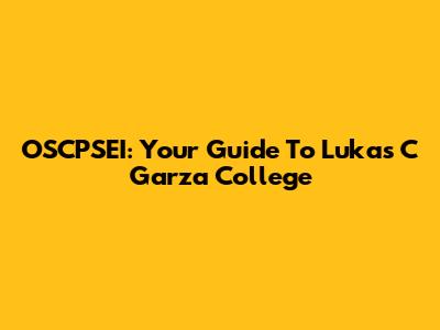 OSCPSEI: Your Guide To Lukas C Garza College