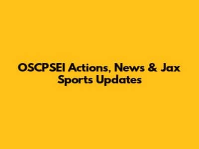OSCPSEI Actions, News & Jax Sports Updates