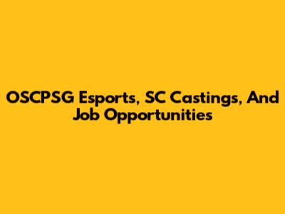 OSCPSG Esports, SC Castings, And Job Opportunities