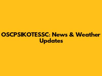 OSCPSIKOTESSC: News & Weather Updates