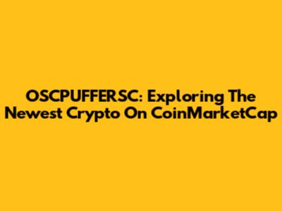 OSCPUFFERSC: Exploring The Newest Crypto On CoinMarketCap