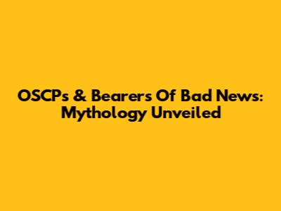 OSCPs & Bearers Of Bad News: Mythology Unveiled