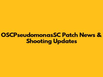 OSCPseudomonasSC Patch News & Shooting Updates