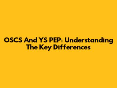 OSCS And YS PEP: Understanding The Key Differences
