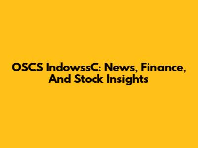 OSCS IndowssC: News, Finance, And Stock Insights