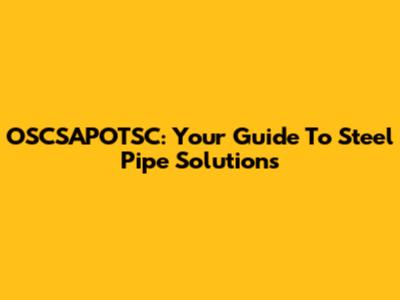 OSCSAPOTSC: Your Guide To Steel Pipe Solutions