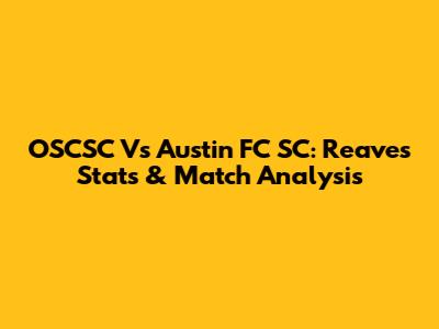 OSCSC Vs Austin FC SC: Reaves Stats & Match Analysis
