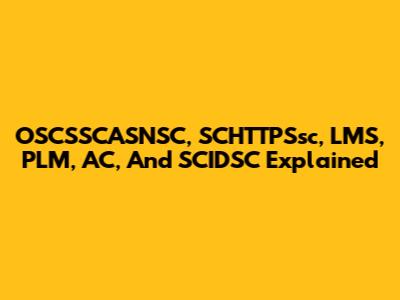 OSCSSCASNSC, SCHTTPSsc, LMS, PLM, AC, And SCIDSC Explained