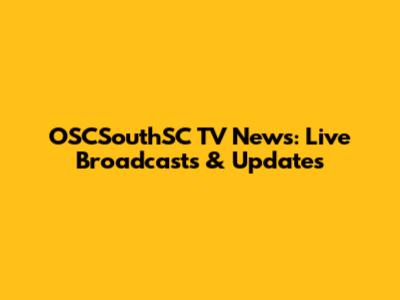 OSCSouthSC TV News: Live Broadcasts & Updates