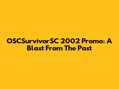 OSCSurvivorSC 2002 Promo: A Blast From The Past