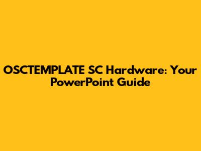 OSCTEMPLATE SC Hardware: Your PowerPoint Guide