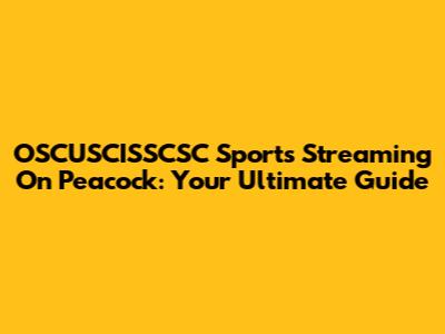 OSCUSCISSCSC Sports Streaming On Peacock: Your Ultimate Guide