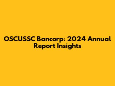 OSCUSSC Bancorp: 2024 Annual Report Insights