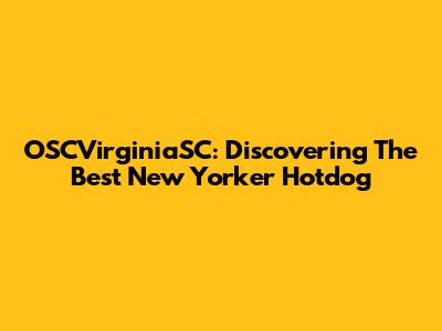 OSCVirginiaSC: Discovering The Best New Yorker Hotdog