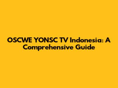 OSCWE YONSC TV Indonesia: A Comprehensive Guide