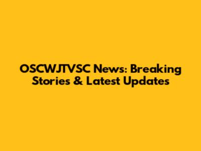 OSCWJTVSC News: Breaking Stories & Latest Updates