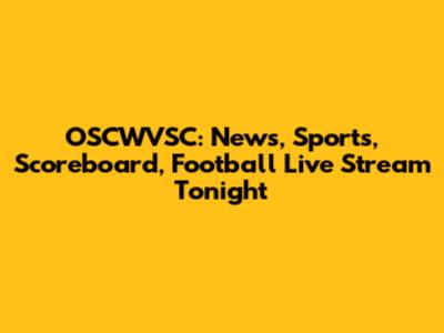 OSCWVSC: News, Sports, Scoreboard, Football Live Stream Tonight
