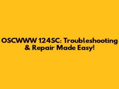 OSCWWW 124SC: Troubleshooting & Repair Made Easy!
