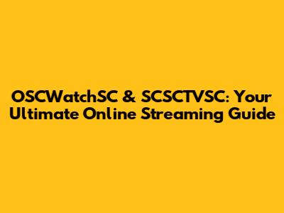 OSCWatchSC & SCSCTVSC: Your Ultimate Online Streaming Guide