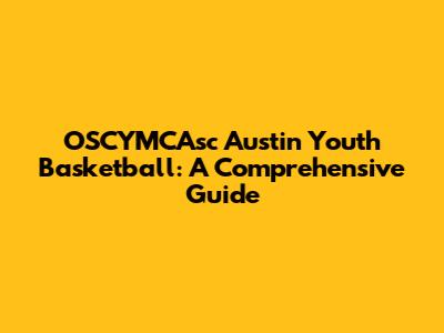 OSCYMCAsc Austin Youth Basketball: A Comprehensive Guide