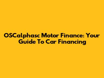 OSCalphasc Motor Finance: Your Guide To Car Financing
