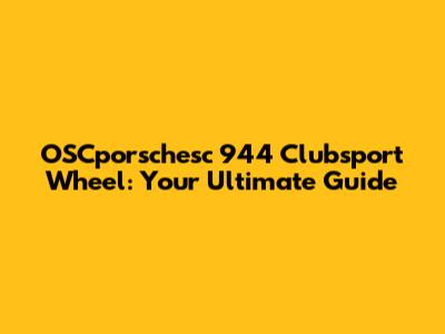OSCporschesc 944 Clubsport Wheel: Your Ultimate Guide