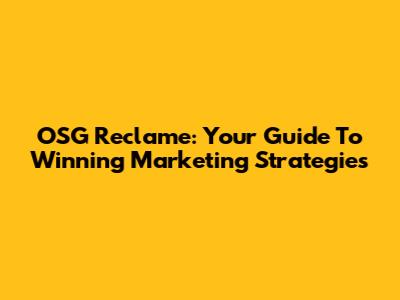 OSG Reclame: Your Guide To Winning Marketing Strategies