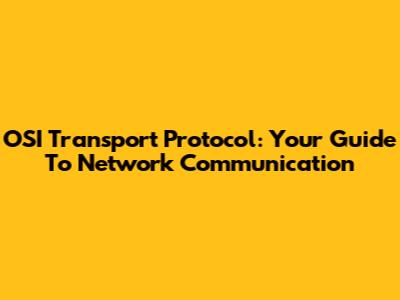 OSI Transport Protocol: Your Guide To Network Communication