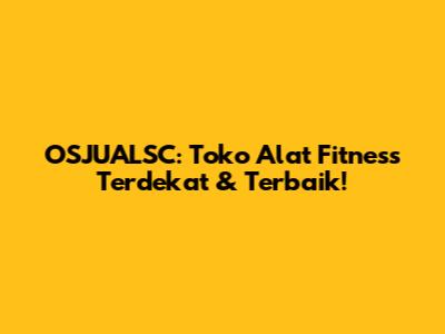 OSJUALSC: Toko Alat Fitness Terdekat & Terbaik!