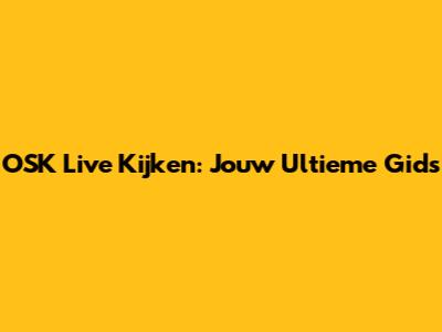 OSK Live Kijken: Jouw Ultieme Gids
