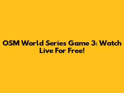 OSM World Series Game 3: Watch Live For Free!